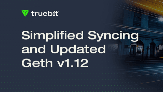 Truebit Upgrade: Improved Syncing, Docker Image Compatibility, and Geth v1.12.0
