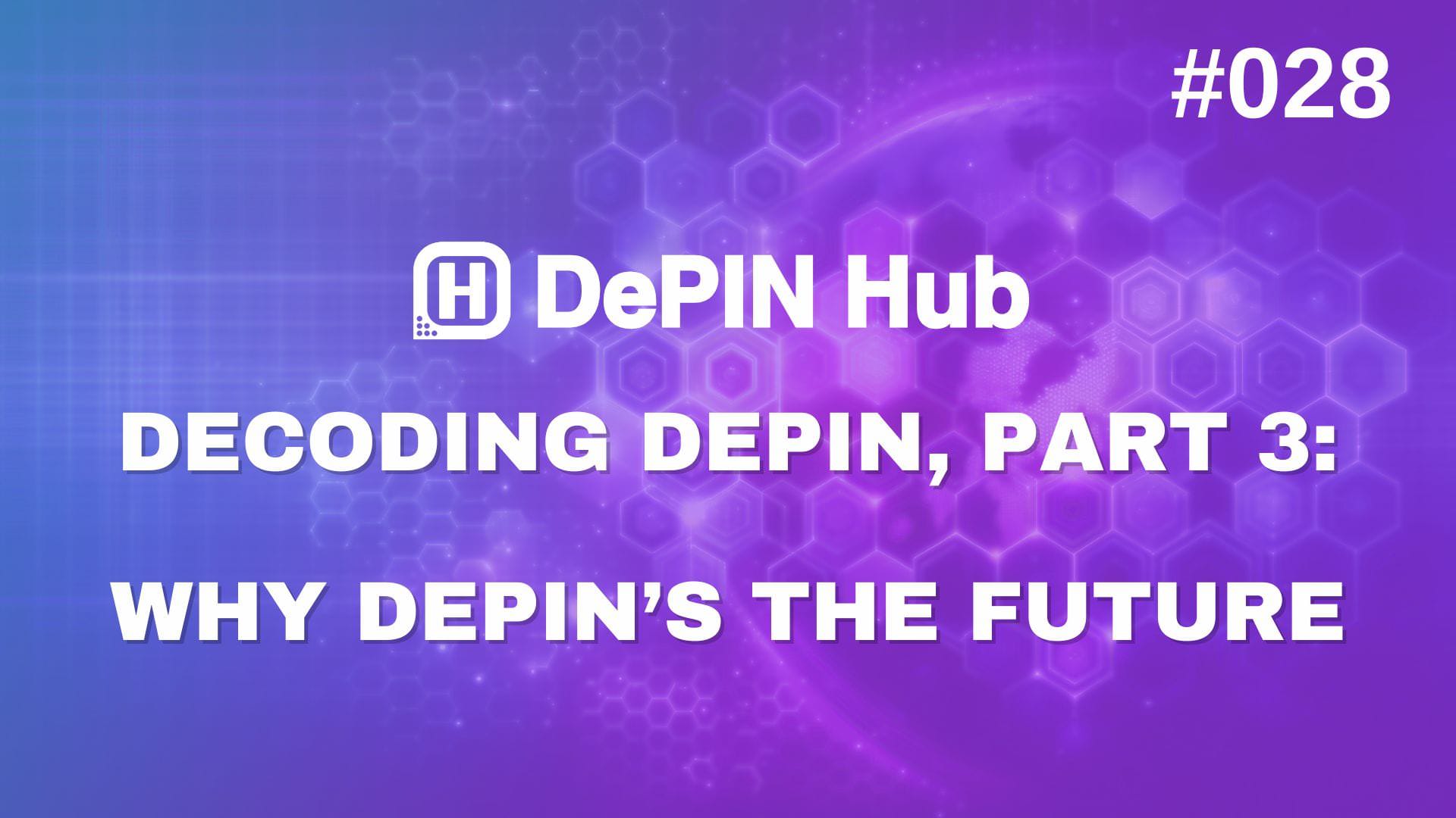 #028 - Decoding DePIN, Part 3: Why DePIN’s the future (and hard truths that reveal its risks) ⚖️