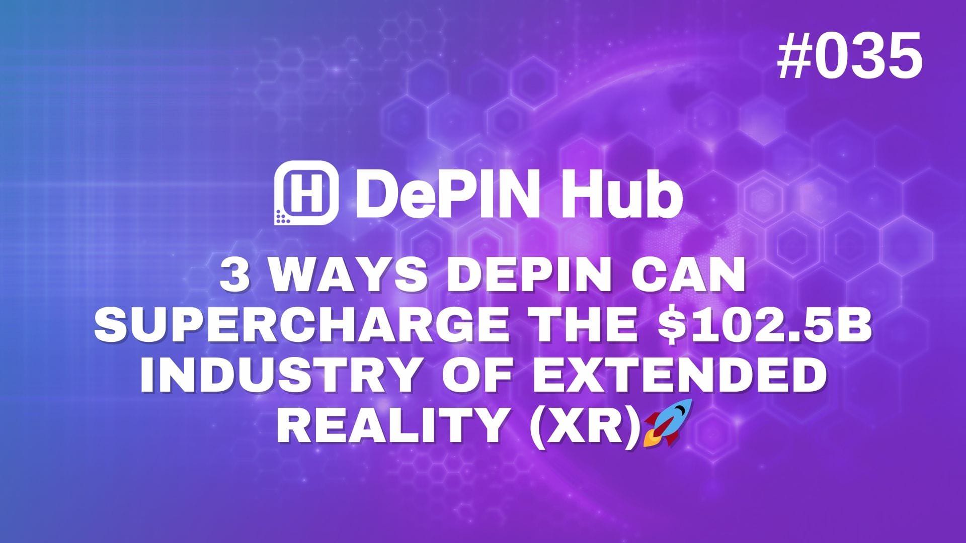 #035 - 3 Ways DePIN Can Supercharge The $102.5B Industry of Extended Reality (XR)🚀